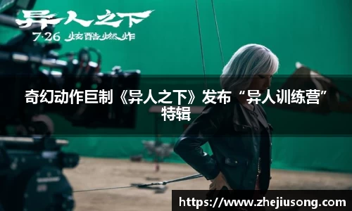 97国际：奇幻动作巨制《异人之下》发布“异人训练营”特辑